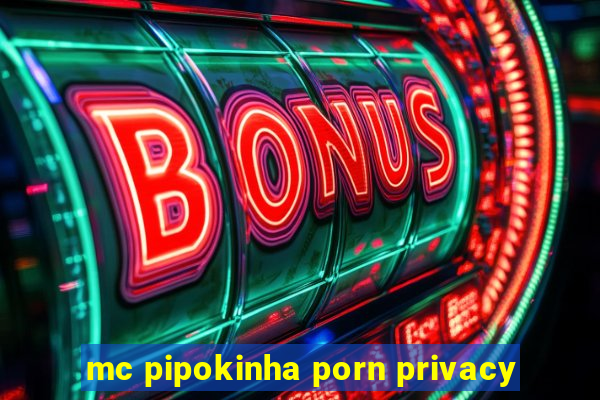 mc pipokinha porn privacy